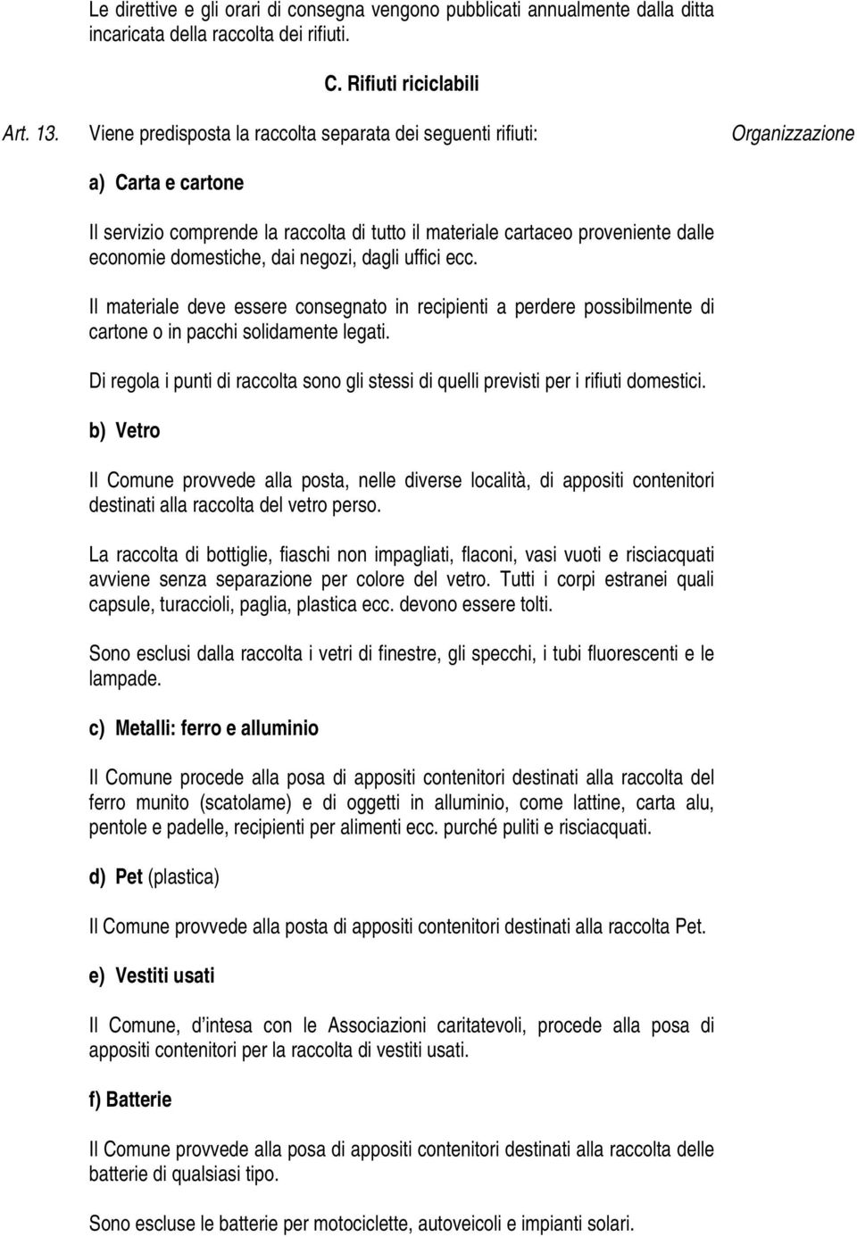 domestiche, dai negozi, dagli uffici ecc. Il materiale deve essere consegnato in recipienti a perdere possibilmente di cartone o in pacchi solidamente legati.