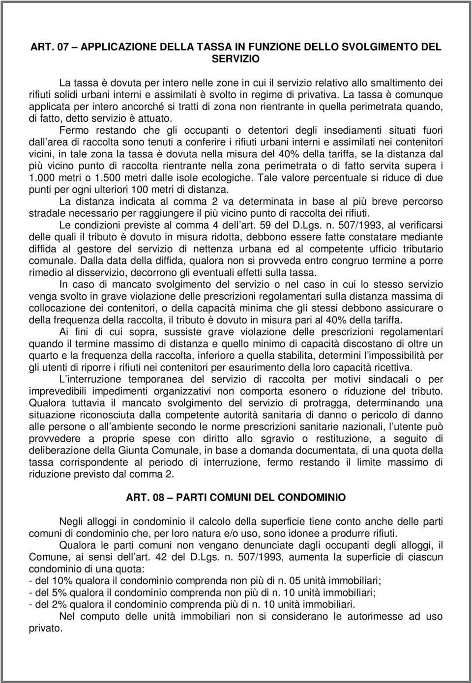 Fermo restando che gli occupanti o detentori degli insediamenti situati fuori dall area di raccolta sono tenuti a conferire i rifiuti urbani interni e assimilati nei contenitori vicini, in tale zona