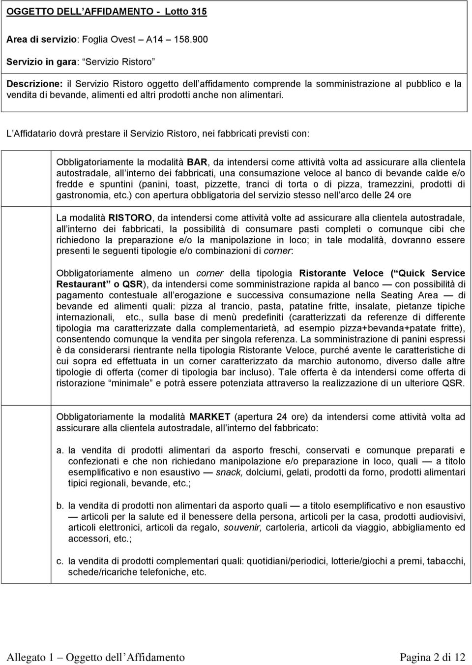 Tale offerta è da intendersi come offerta di ristorazione minimale e potrà essere potenziata attraverso la realizzazione di un ulteriore QSR.