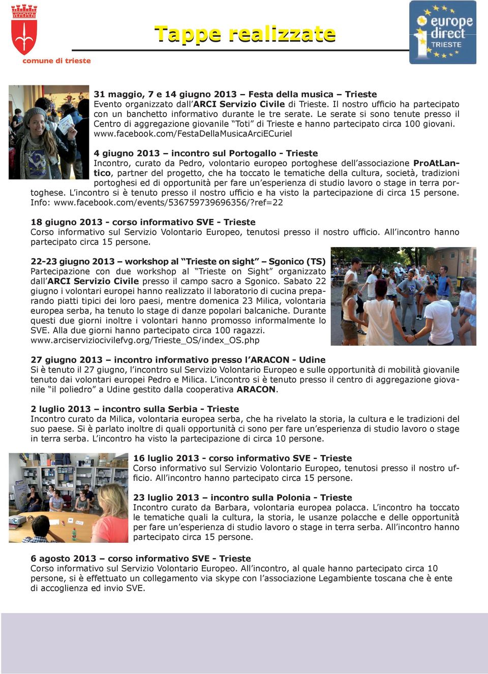 com/festadellamusicaarciecuriel 4 giugno 2013 incontro sul Portogallo - Trieste Incontro, curato da Pedro, volontario europeo portoghese dell associazione ProAtLantico, partner del progetto, che ha