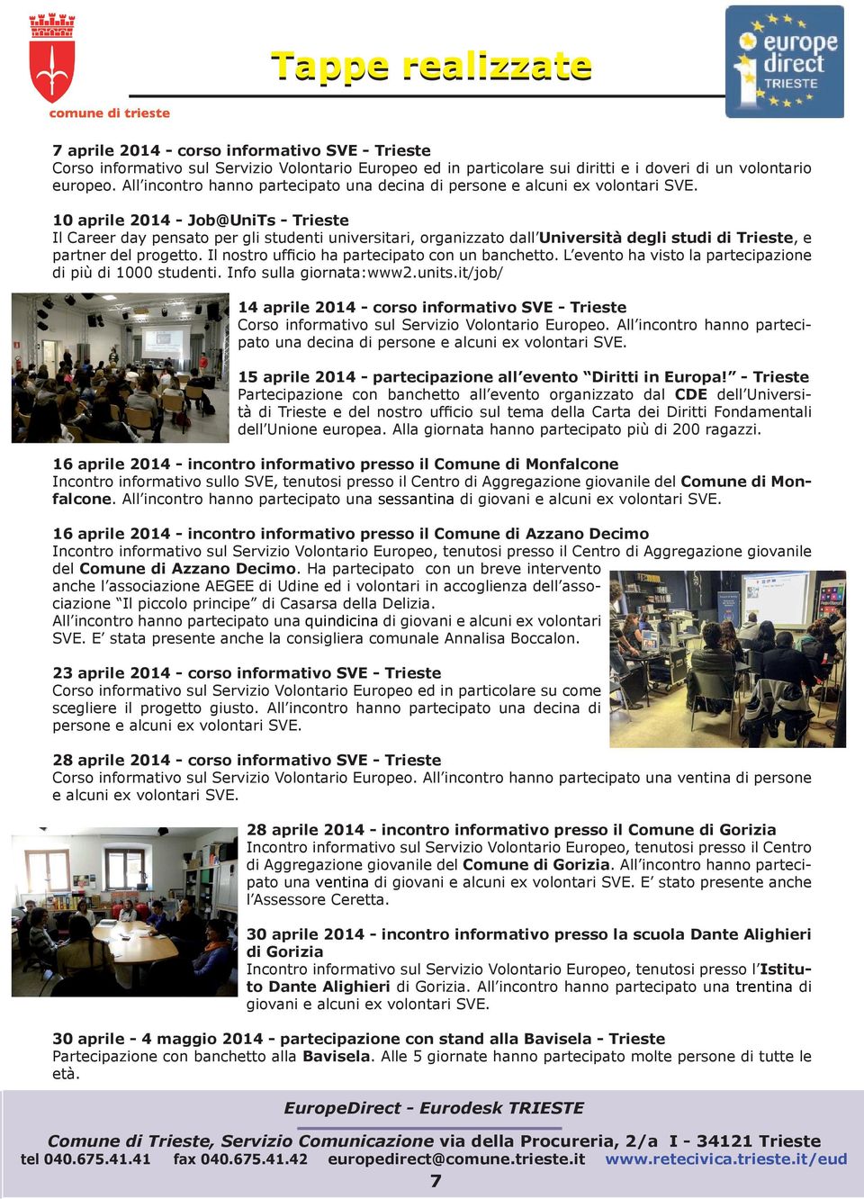 10 aprile 2014 - Job@UniTs - Trieste Il Career day pensato per gli studenti universitari, organizzato dall Università degli studi di Trieste, e partner del progetto.