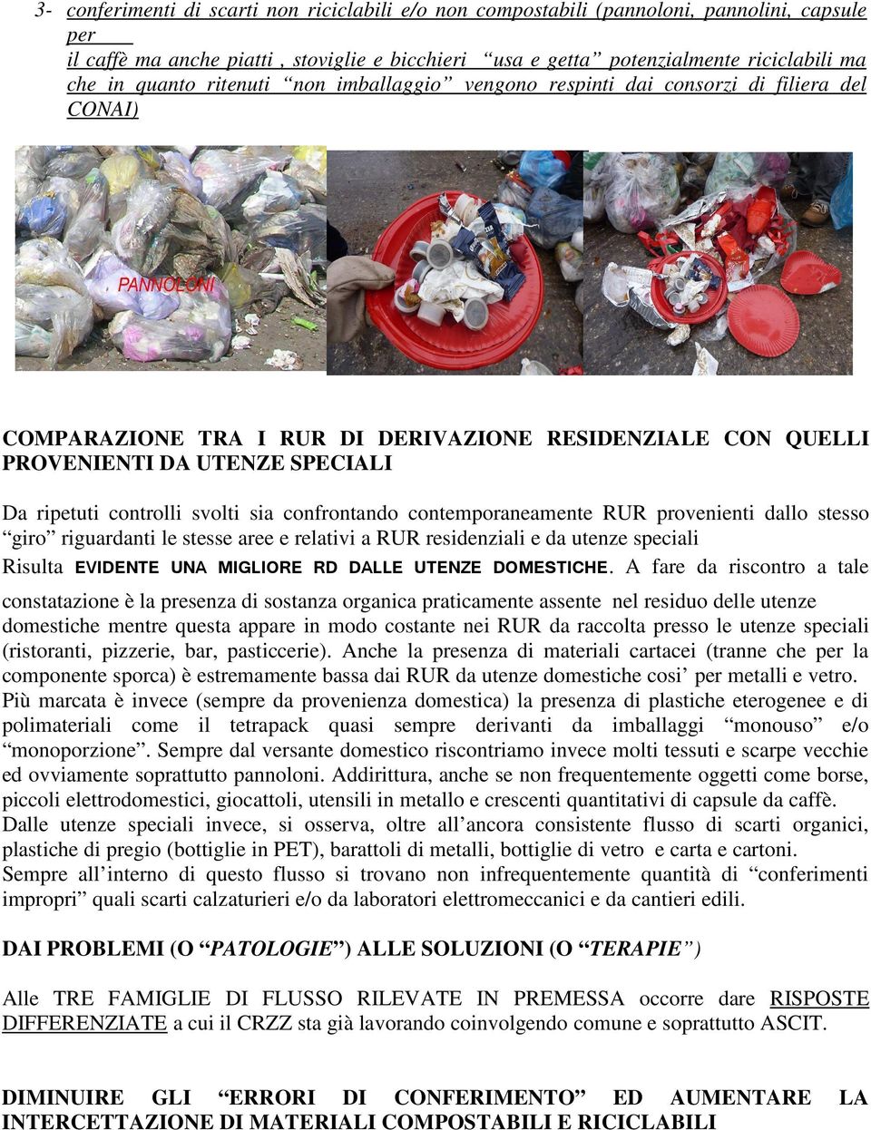 svolti sia confrontando contemporaneamente RUR provenienti dallo stesso giro riguardanti le stesse aree e relativi a RUR residenziali e da utenze speciali Risulta EVIDENTE UNA MIGLIORE RD DALLE