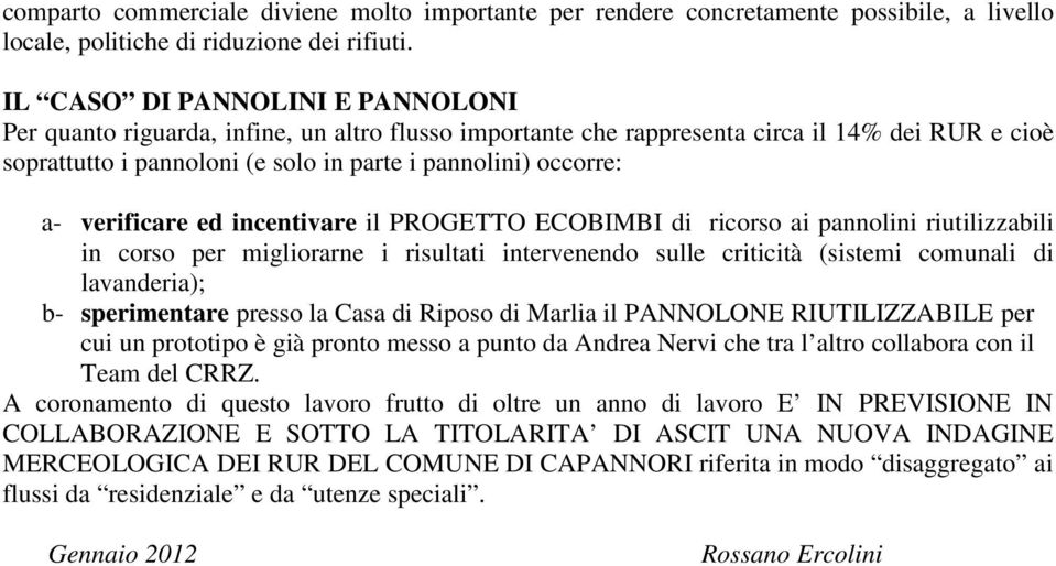 verificare ed incentivare il PROGETTO ECOBIMBI di ricorso ai pannolini riutilizzabili in corso per migliorarne i risultati intervenendo sulle criticità (sistemi comunali di lavanderia); b-