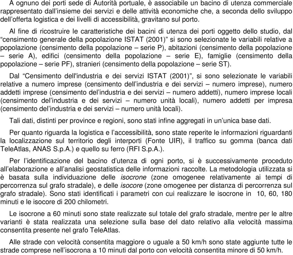 Al fine di ricostruire le caratteristiche dei bacini di utenza dei porti oggetto dello studio, dal censimento generale della popolazione ISTAT (2001) si sono selezionate le variabili relative a