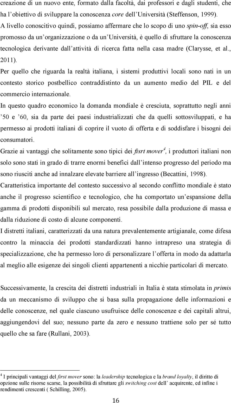 dall attività di ricerca fatta nella casa madre (Clarysse, et al., 2011).