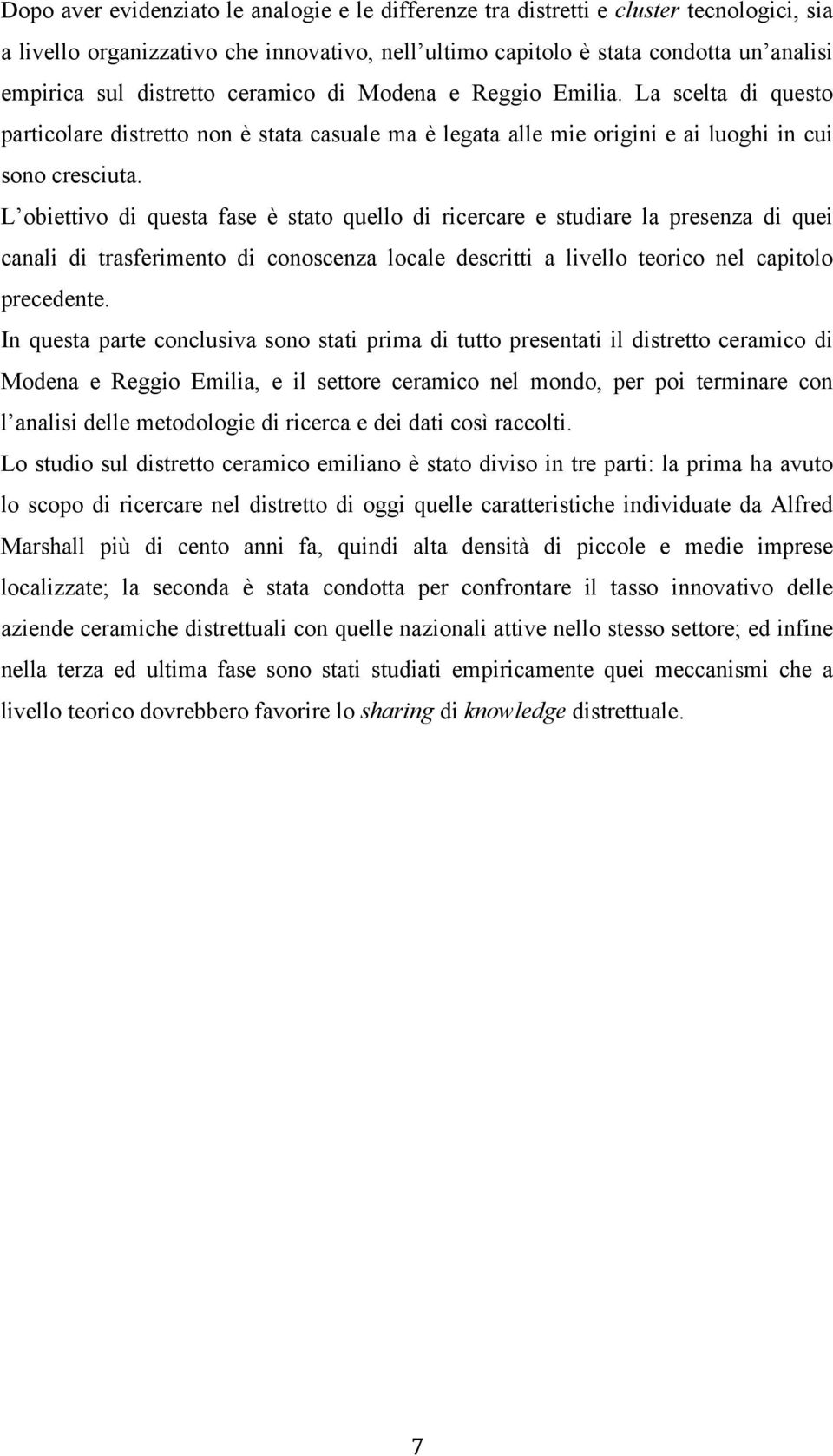 L obiettivo di questa fase è stato quello di ricercare e studiare la presenza di quei canali di trasferimento di conoscenza locale descritti a livello teorico nel capitolo precedente.