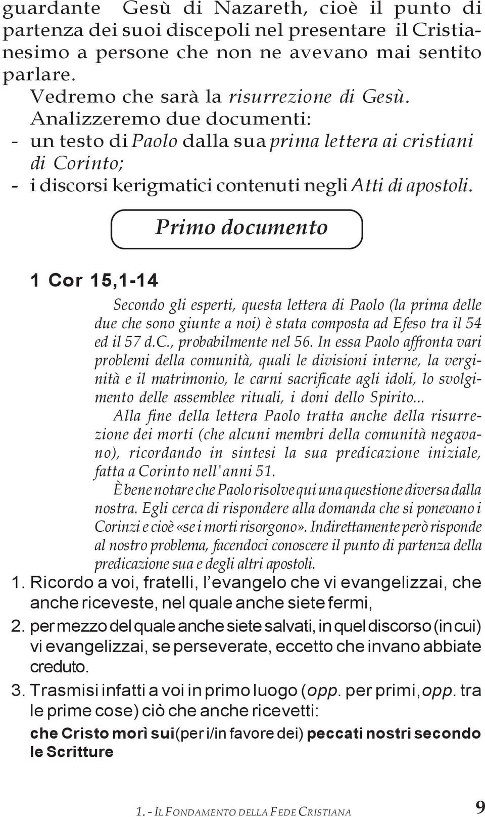 Primo documento 1 Cor 15,1-14 Secondo gli esperti, questa lettera di Paolo (la prima delle due che sono giunte a noi) è stata composta ad Efeso tra il 54 ed il 57 d.c., probabilmente nel 56.