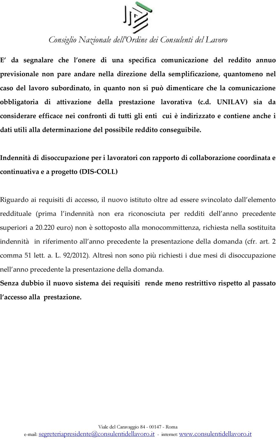 Indennità di disoccupazione per i lavoratori con rapporto di collaborazione coordinata e continuativa e a progetto (DIS-COLL) Riguardo ai requisiti di accesso, il nuovo istituto oltre ad essere