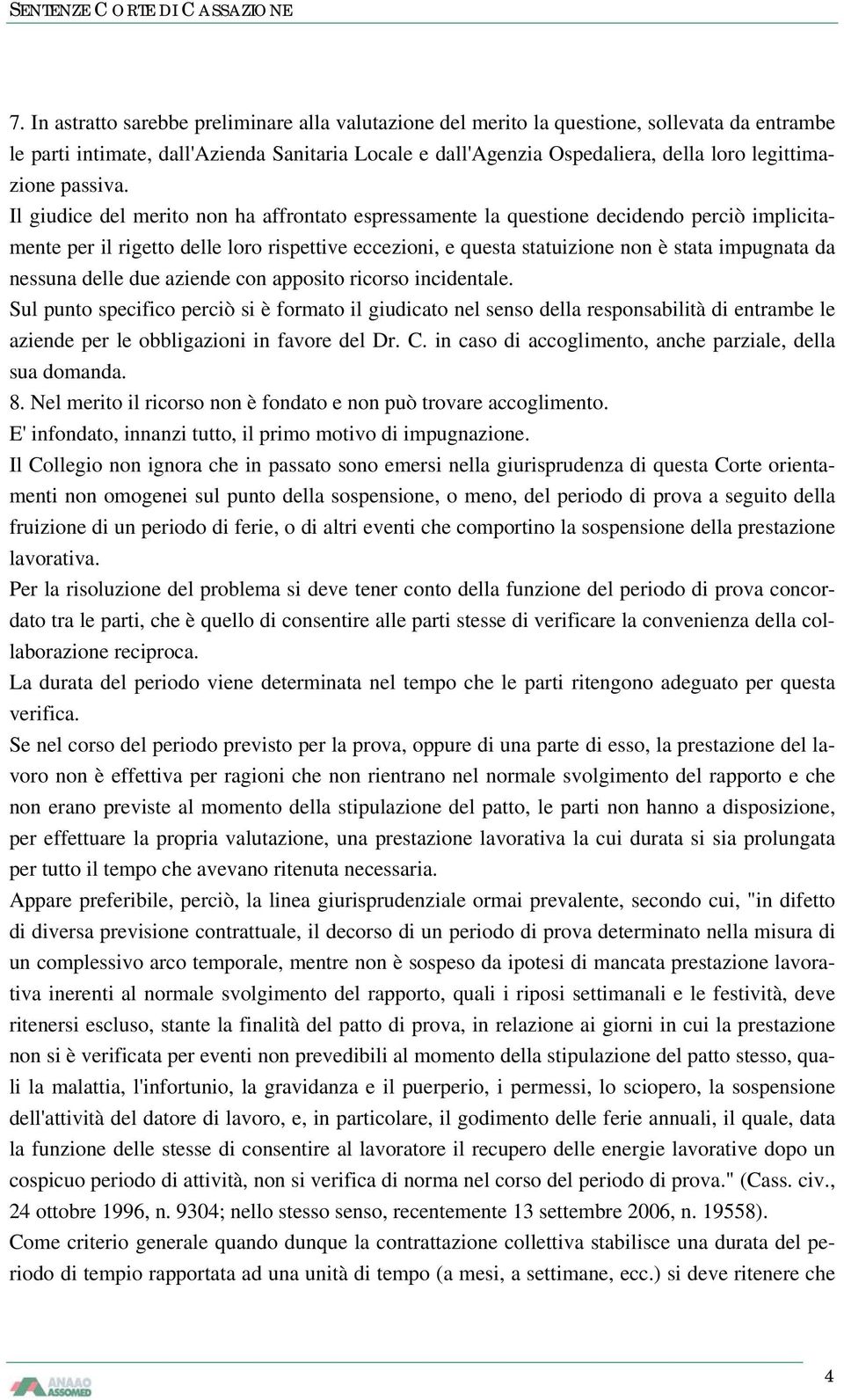 Il giudice del merito non ha affrontato espressamente la questione decidendo perciò implicitamente per il rigetto delle loro rispettive eccezioni, e questa statuizione non è stata impugnata da