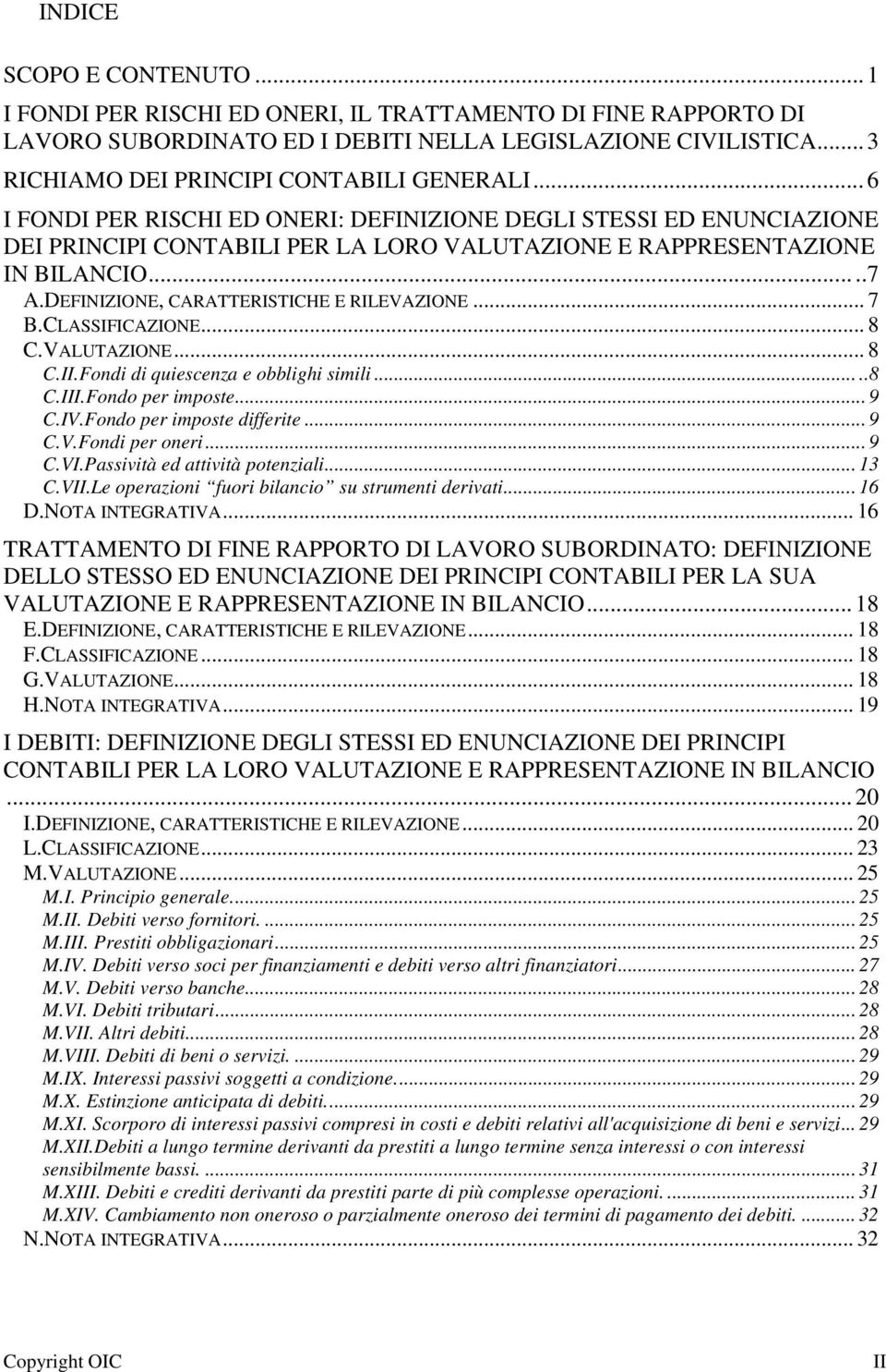 DEFINIZIONE, CARATTERISTICHE E RILEVAZIONE... 7 B.CLASSIFICAZIONE... 8 C.VALUTAZIONE... 8 C.II.Fondi di quiescenza e obblighi simili.....8 C.III.Fondo per imposte... 9 C.IV.