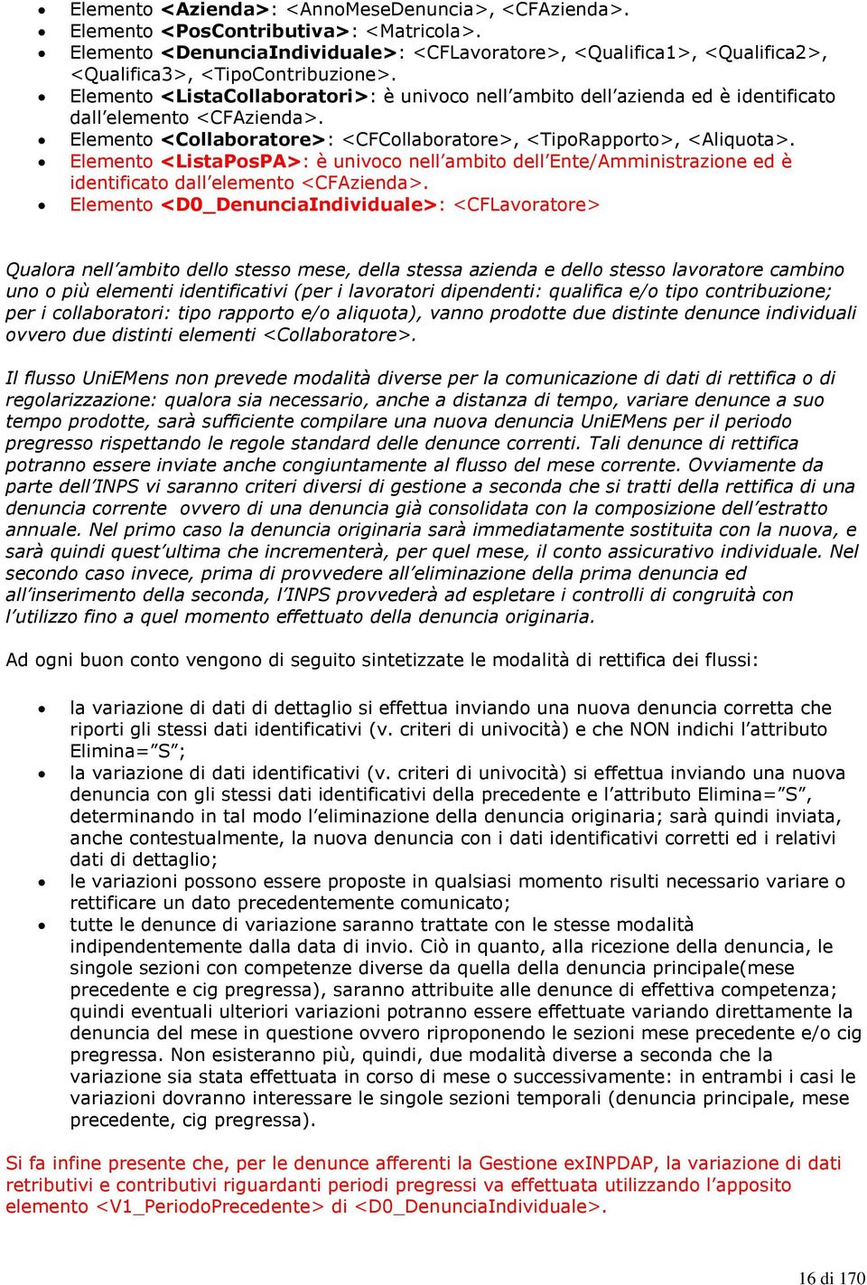 Elemento <ListaCollaboratori>: è univoco nell ambito dell azienda ed è identificato dall elemento <CFAzienda>. Elemento <Collaboratore>: <CFCollaboratore>, <TipoRapporto>, <Aliquota>.