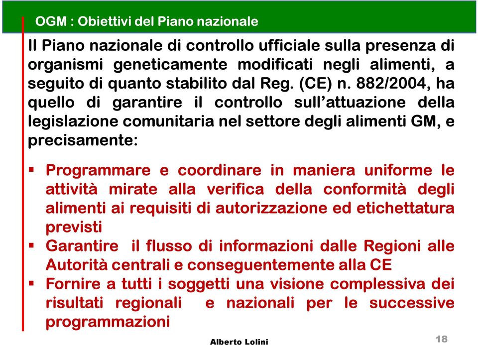 882/2004, ha quello di garantire il controllo sull attuazione della legislazione comunitaria nel settore degli alimenti GM, e precisamente: Programmare e coordinare in maniera uniforme