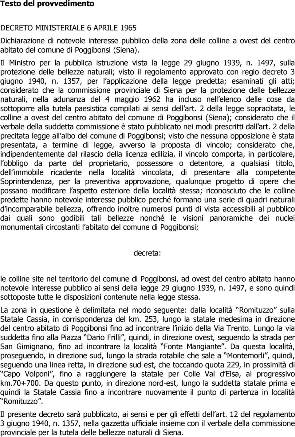 1357, per l applicazione della legge predetta; esaminati gli atti; considerato che la commissione provinciale di Siena per la protezione delle bellezze naturali, nella adunanza del 4 maggio 1962 ha