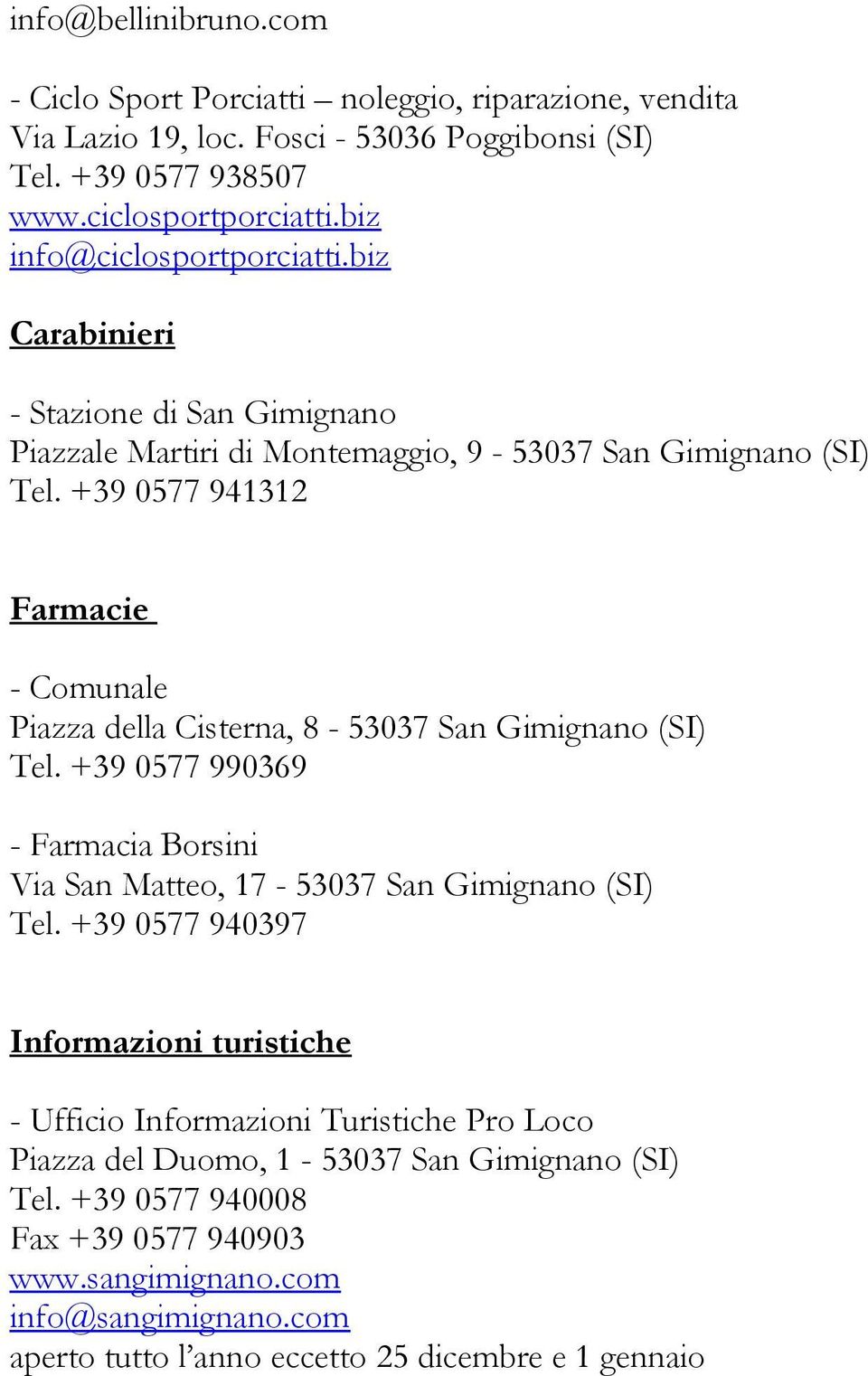 +39 0577 941312 Farmacie - Comunale Piazza della Cisterna, 8-53037 San Gimignano (SI) Tel. +39 0577 990369 - Farmacia Borsini Via San Matteo, 17-53037 San Gimignano (SI) Tel.