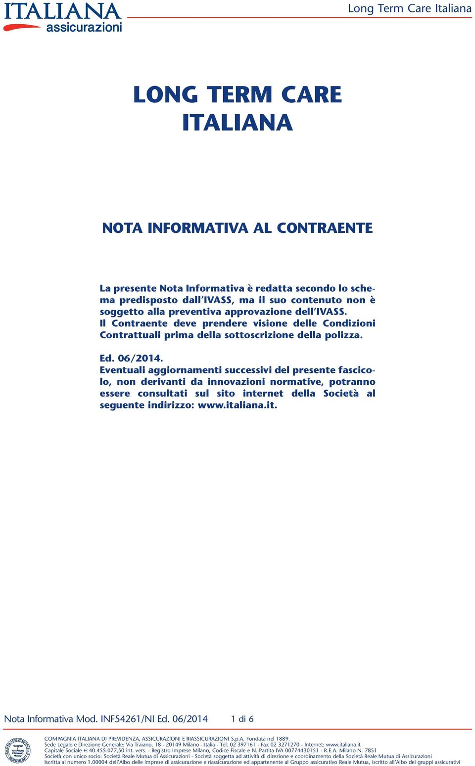Il Contraente deve prendere visione delle Condizioni Contrattuali prima della sottoscrizione della polizza. Ed. 06/2014.