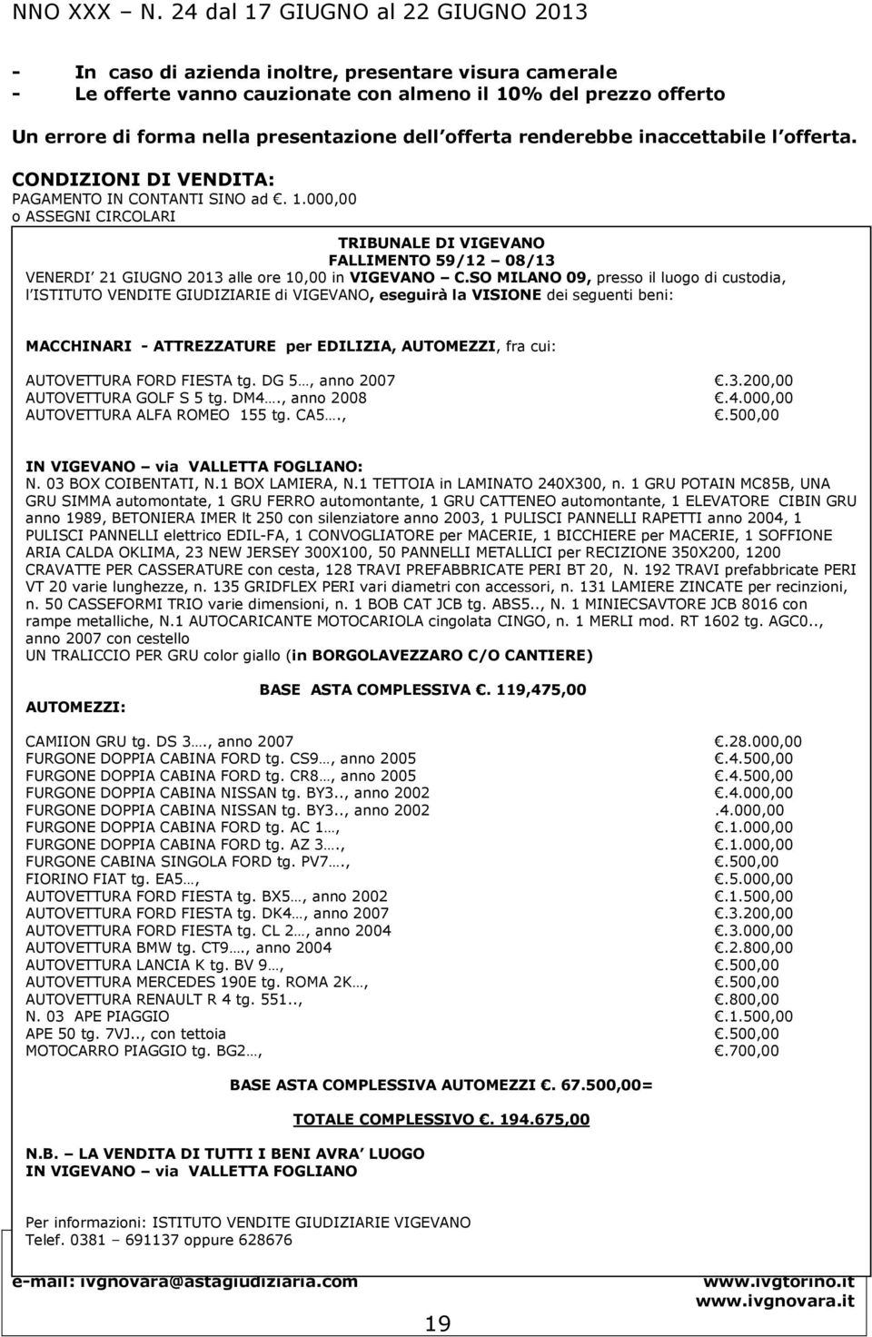 000,00 o ASSEGNI CIRCOLARI TRIBUNALE DI VIGEVANO FALLIMENTO 59/12 08/13 VENERDI 21 GIUGNO 2013 alle ore 10,00 in VIGEVANO C.