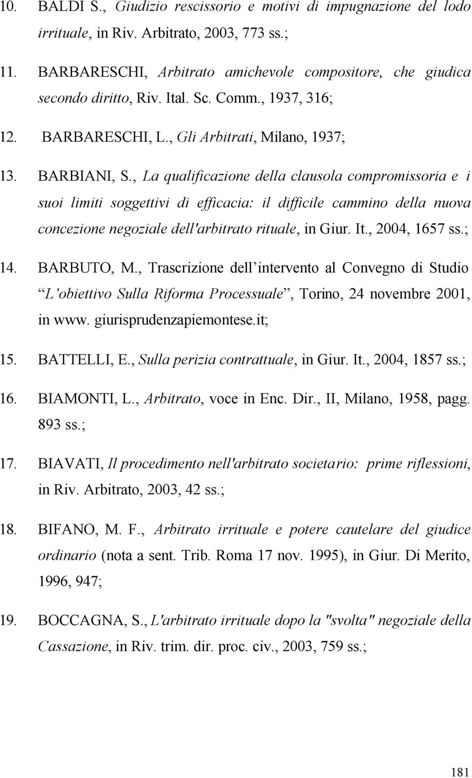 , La qualificazione della clausola compromissoria e i suoi limiti soggettivi di efficacia: il difficile cammino della nuova concezione negoziale dell'arbitrato rituale, in Giur. It., 2004, 1657 ss.