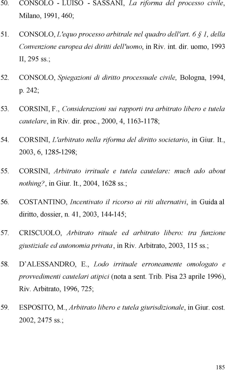 , Considerazioni sui rapporti tra arbitrato libero e tutela cautelare, in Riv. dir. proc., 2000, 4, 1163-1178; 54. CORSINI, L'arbitrato nella riforma del diritto societario, in Giur. It.