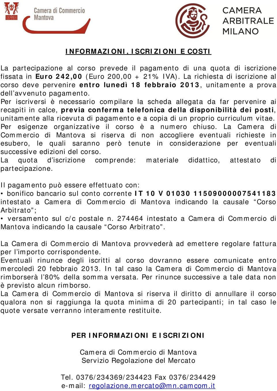 Per iscriversi è necessario compilare la scheda allegata da far pervenire ai recapiti in calce, previa conferma telefonica della disponibilità dei posti, unitamente alla ricevuta di pagamento e a