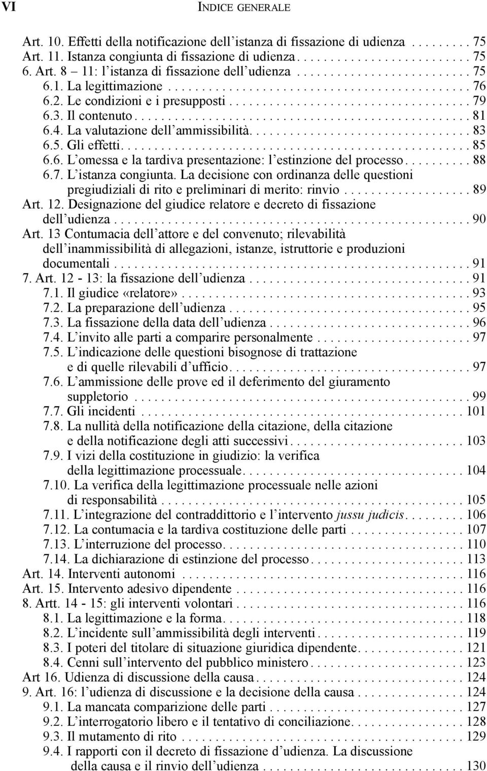 4. La valutazione dell ammissibilità................................. 83 6.5. Gli effetti.................................................... 85 6.6. L omessa e la tardiva presentazione: l estinzione del processo.