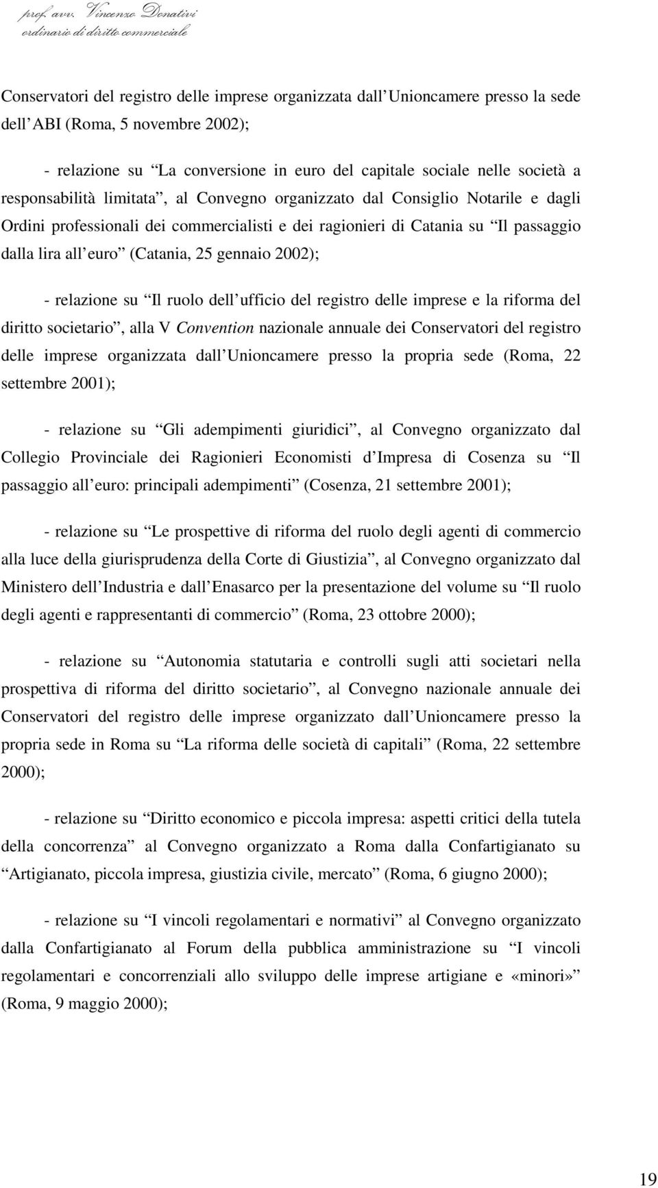 gennaio 2002); - relazione su Il ruolo dell ufficio del registro delle imprese e la riforma del diritto societario, alla V Convention nazionale annuale dei Conservatori del registro delle imprese