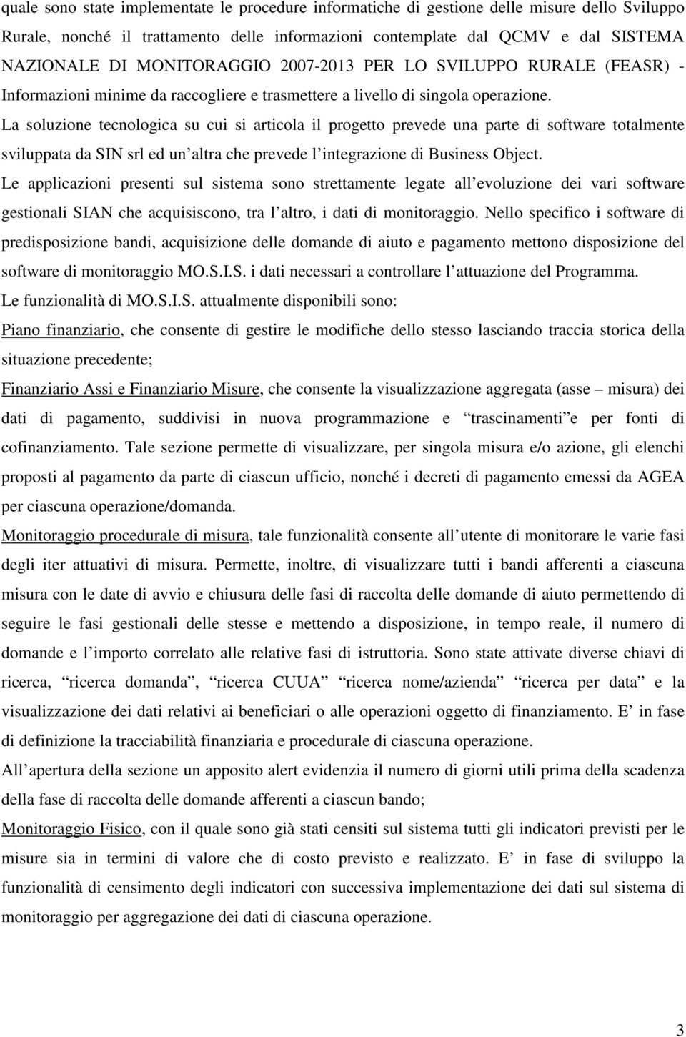 La soluzione tecnologica su cui si articola il progetto prevede una parte di software totalmente sviluppata da SIN srl ed un altra che prevede l integrazione di Business Object.