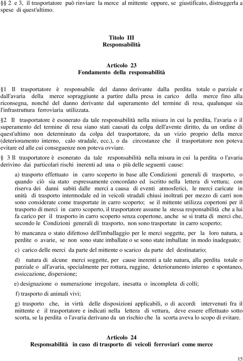 partire dalla presa in carico della merce fino alla riconsegna, nonché del danno derivante dal superamento del termine di resa, qualunque sia l'infrastruttura ferroviaria utilizzata.