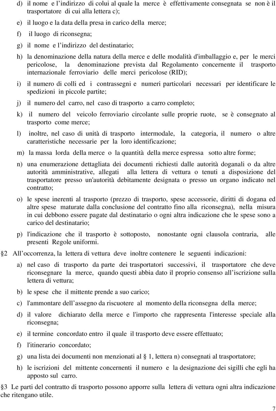 Regolamento concernente il trasporto internazionale ferroviario delle merci pericolose (RID); i) il numero di colli ed i contrassegni e numeri particolari necessari per identificare le spedizioni in