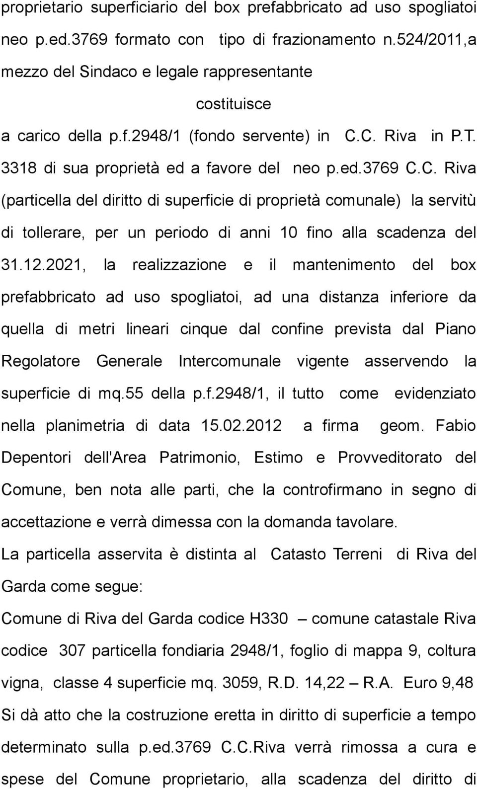 12.2021, la realizzazione e il mantenimento del box prefabbricato ad uso spogliatoi, ad una distanza inferiore da quella di metri lineari cinque dal confine prevista dal Piano Regolatore Generale