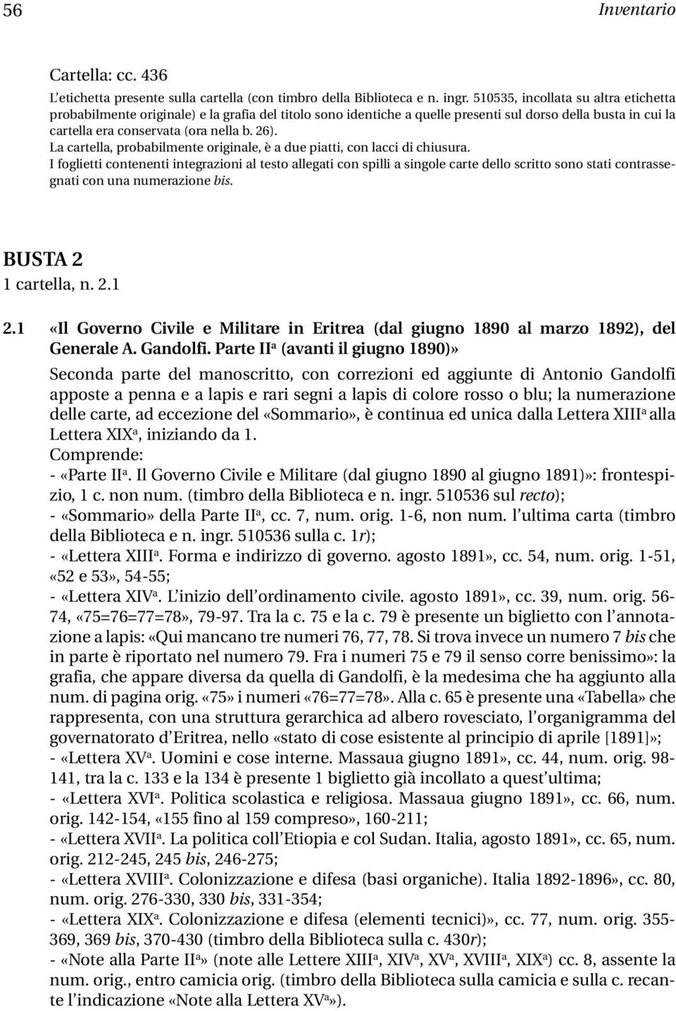 La cartella, probabilmente originale, è a due piatti, con lacci di chiusura.