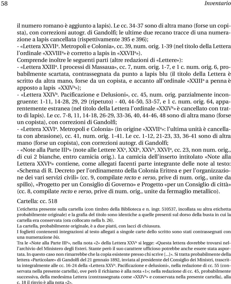 1-39 (nel titolo della Lettera l ordinale «XXVIII a»è corretto a lapis in «XXVII a»). Comprende inoltre le seguenti parti (altre redazioni di «Lettere»): - «Lettera XXIII a.