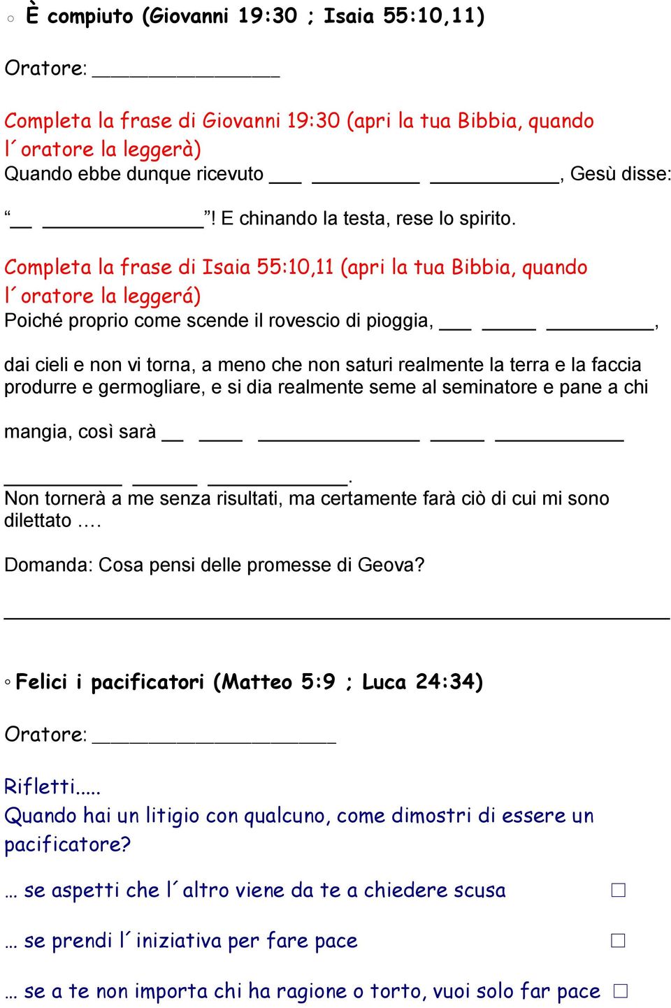 Completa la frase di Isaia 55:10,11 (apri la tua Bibbia, quando l oratore la leggerá) Poiché proprio come scende il rovescio di pioggia,, dai cieli e non vi torna, a meno che non saturi realmente la