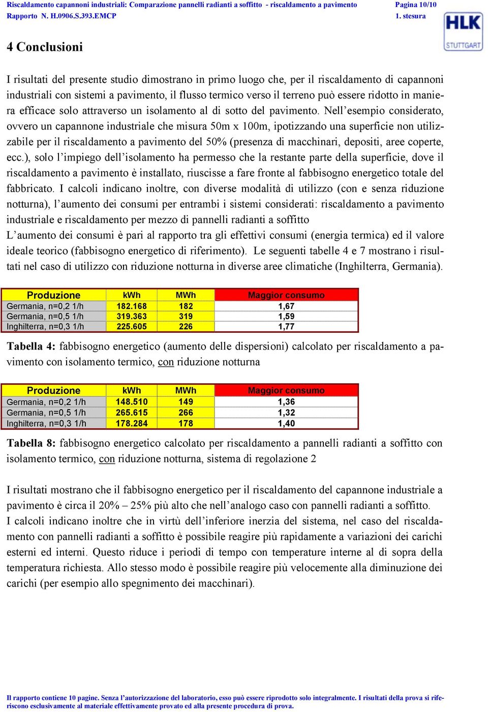 essere ridotto in maniera efficace solo attraverso un isolamento al di sotto del pavimento.