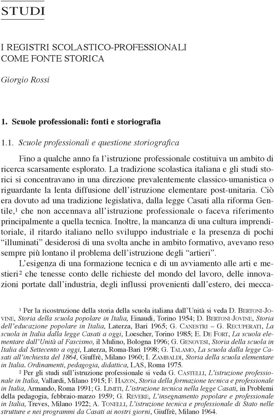 La tradizione scolastica italiana e gli studi storici si concentravano in una direzione prevalentemente classico-umanistica o riguardante la lenta diffusione dell istruzione elementare post-unitaria.