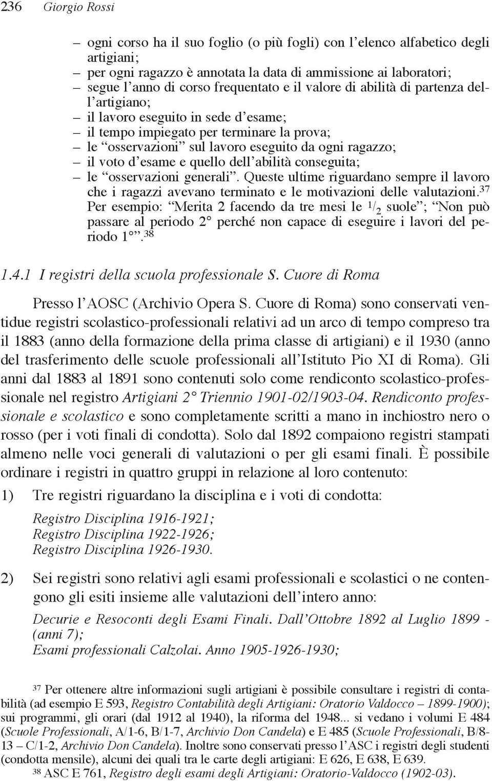 e quello dell abilità conseguita; le osservazioni generali. Queste ultime riguardano sempre il lavoro che i ragazzi avevano terminato e le motivazioni delle valutazioni.