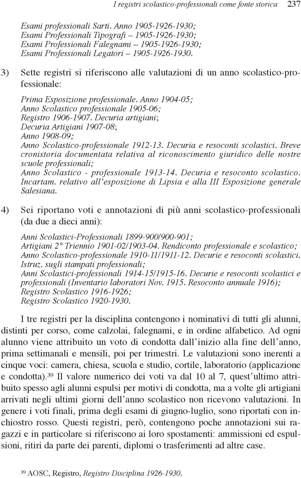 Anno 1904-05; Anno Scolastico professionale 1905-06; Registro 1906-1907. Decuria artigiani; Decuria Artigiani 1907-08; Anno 1908-09; Anno Scolastico-professionale 1912-13.