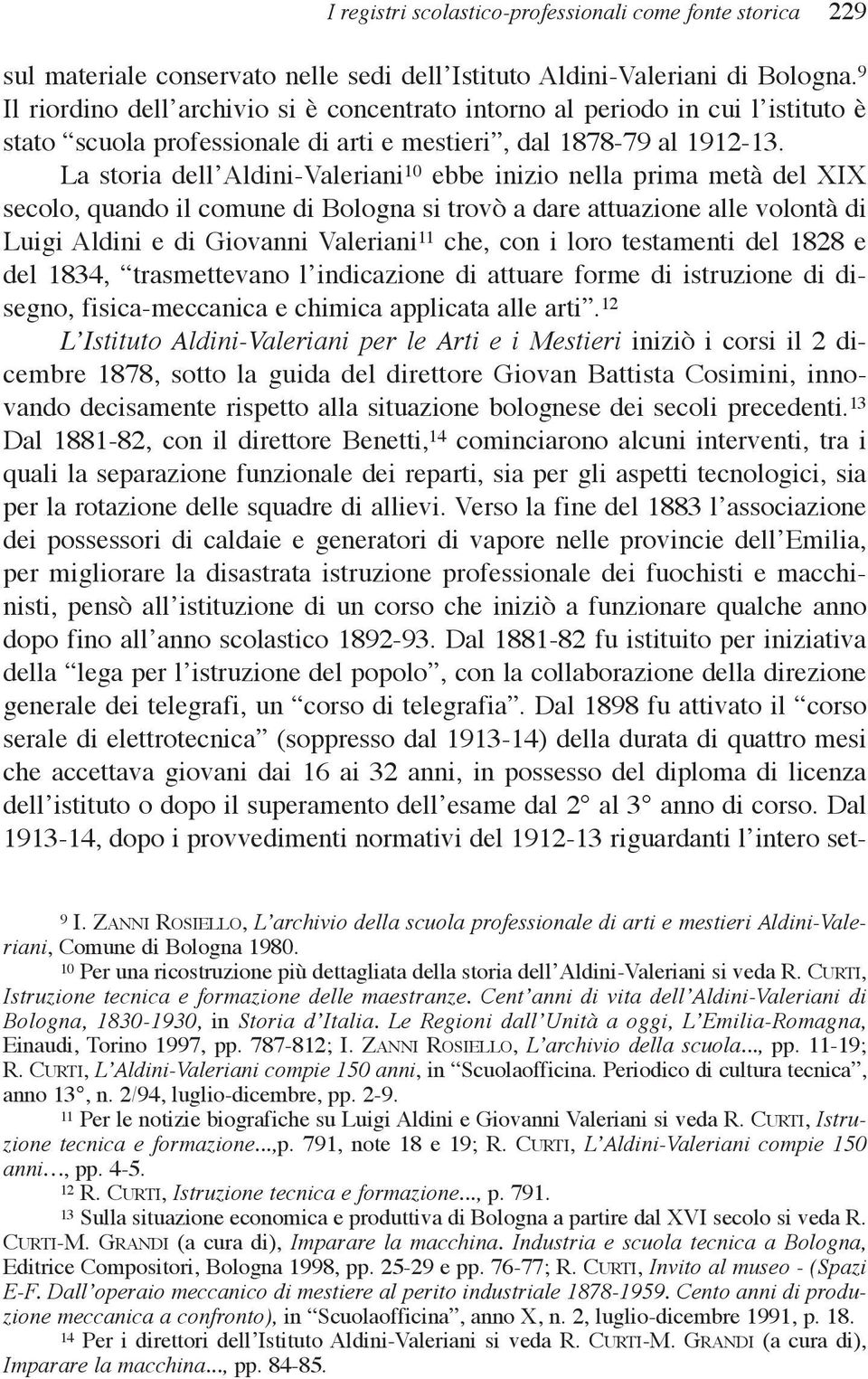 La storia dell Aldini-Valeriani 10 ebbe inizio nella prima metà del XIX secolo, quando il comune di Bologna si trovò a dare attuazione alle volontà di Luigi Aldini e di Giovanni Valeriani 11 che, con