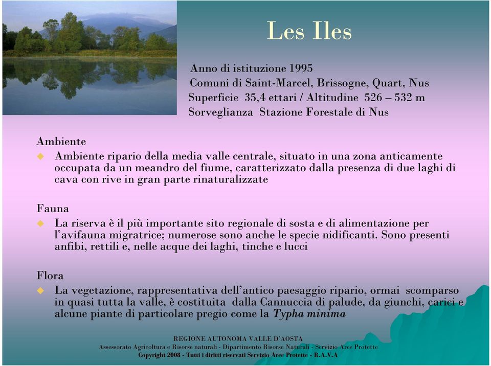 importante sito regionale di sosta e di alimentazione per l avifauna migratrice; numerose sono anche le specie nidificanti.