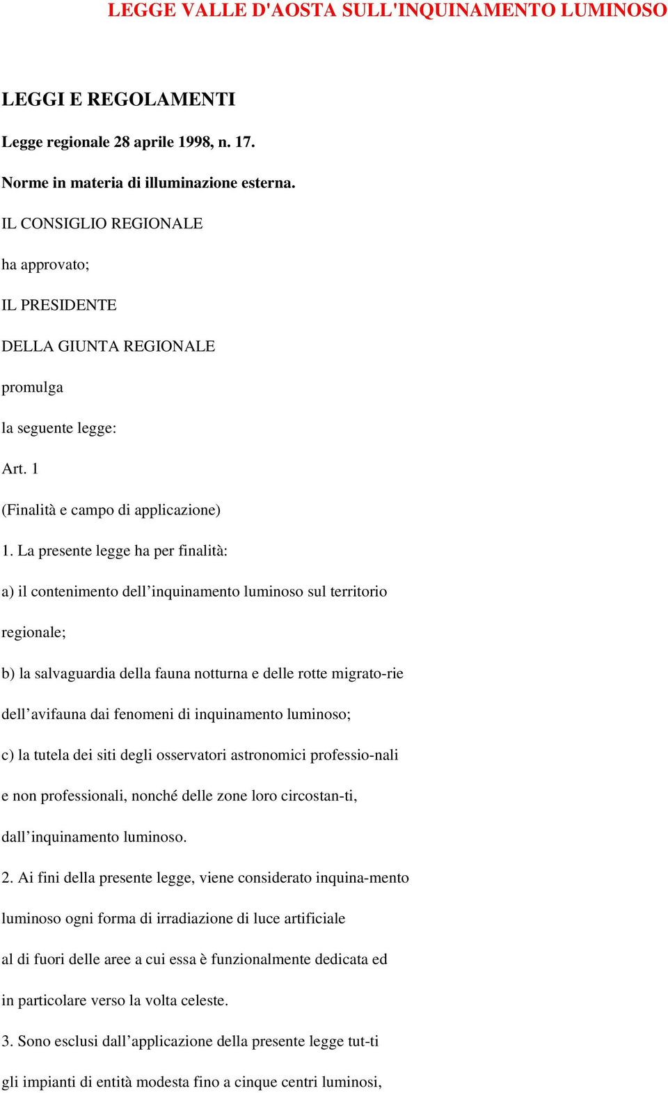 La presente legge ha per finalità: a) il contenimento dell inquinamento luminoso sul territorio regionale; b) la salvaguardia della fauna notturna e delle rotte migrato-rie dell avifauna dai fenomeni