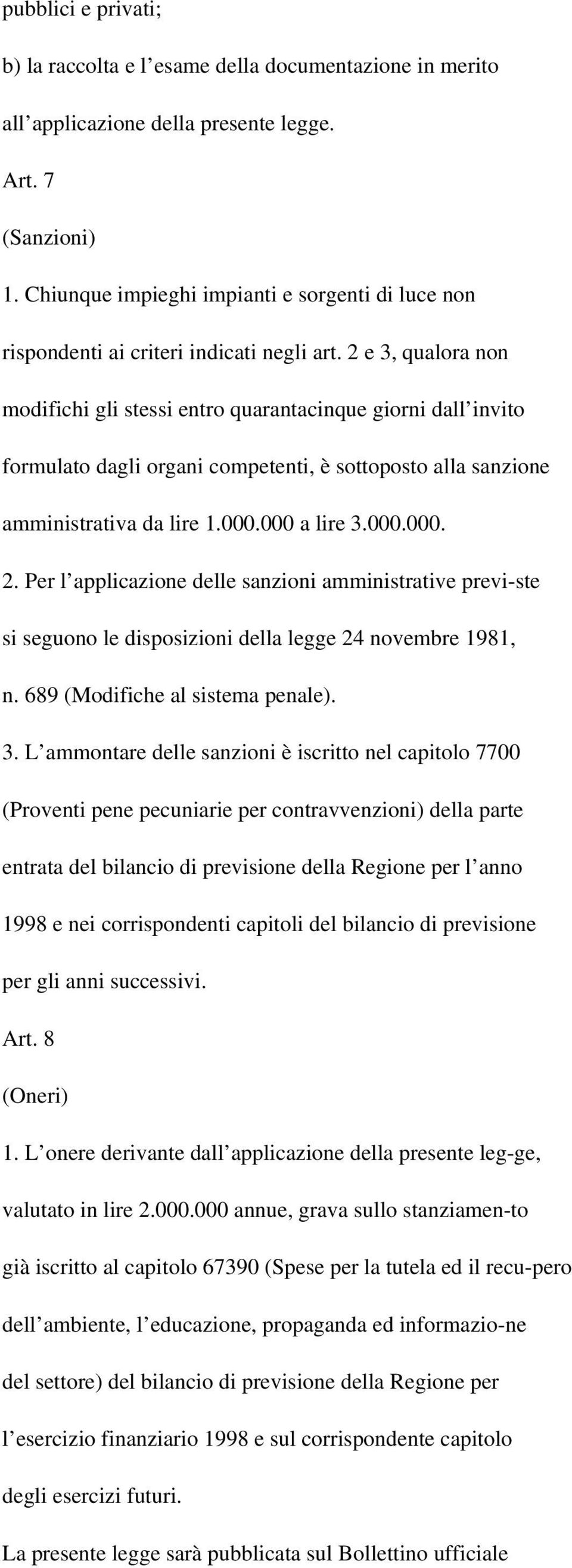 2 e 3, qualora non modifichi gli stessi entro quarantacinque giorni dall invito formulato dagli organi competenti, è sottoposto alla sanzione amministrativa da lire 1.000.000 a lire 3.000.000. 2.