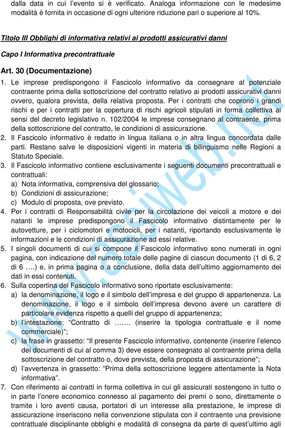 Le imprese predispongono il Fascicolo informativo da consegnare al potenziale contraente prima della sottoscrizione del contratto relativo ai prodotti assicurativi danni ovvero, qualora prevista,