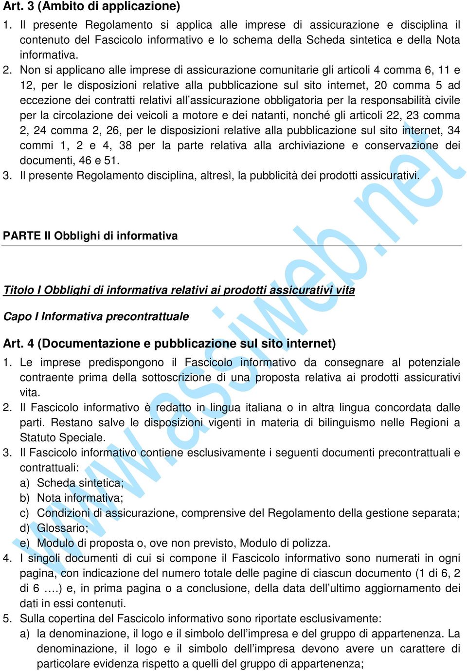 Non si applicano alle imprese di assicurazione comunitarie gli articoli 4 comma 6, 11 e 12, per le disposizioni relative alla pubblicazione sul sito internet, 20 comma 5 ad eccezione dei contratti