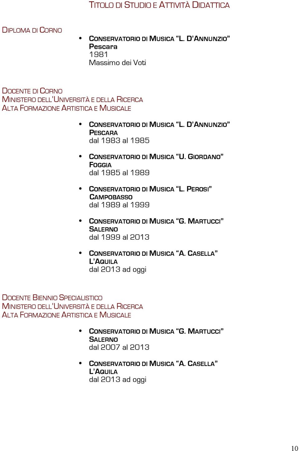 D ANNUNZIO PESCARA dal 1983 al 1985 CONSERVATORIO DI MUSICA U. GIORDANO FOGGIA dal 1985 al 1989 CONSERVATORIO DI MUSICA L. PEROSI CAMPOBASSO dal 1989 al 1999 CONSERVATORIO DI MUSICA G.