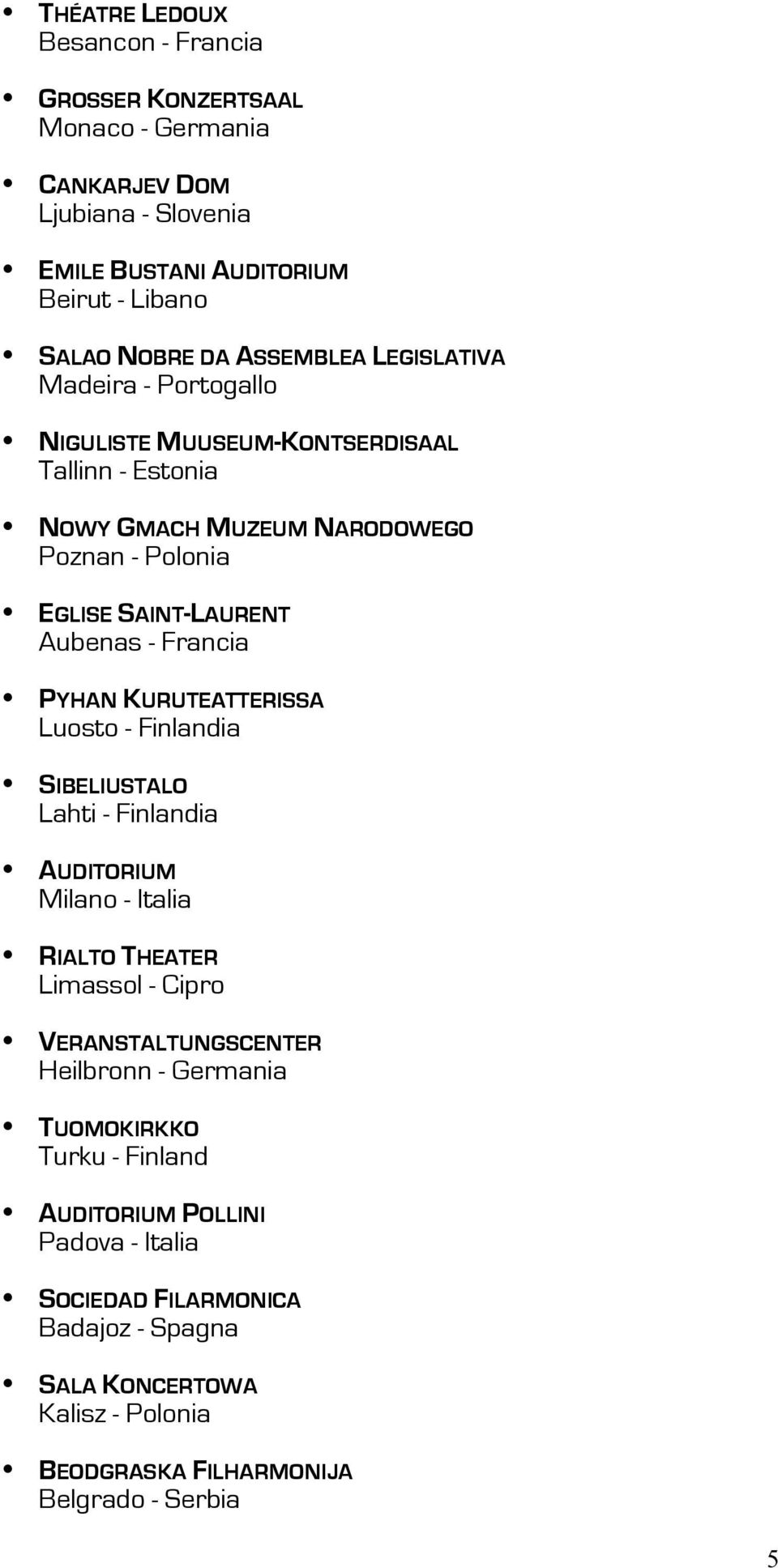 PYHAN KURUTEATTERISSA Luosto - Finlandia SIBELIUSTALO Lahti - Finlandia AUDITORIUM Milano - Italia RIALTO THEATER Limassol - Cipro VERANSTALTUNGSCENTER Heilbronn - Germania