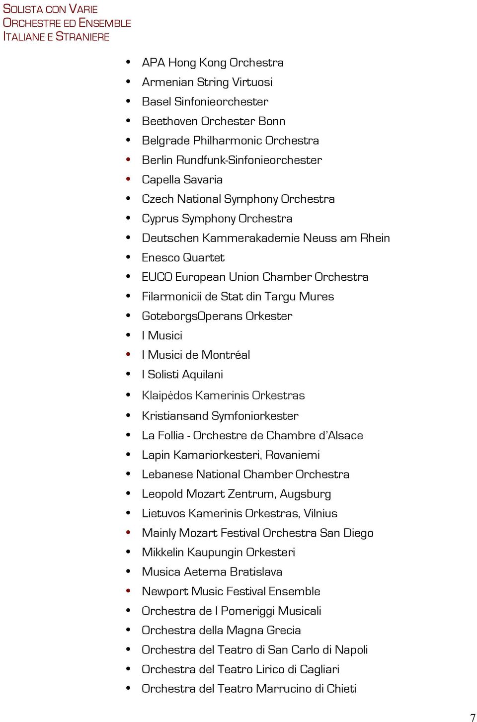 Filarmonicii de Stat din Targu Mures GoteborgsOperans Orkester I Musici I Musici de Montréal I Solisti Aquilani Klaipėdos Kamerinis Orkestras Kristiansand Symfoniorkester La Follia - Orchestre de