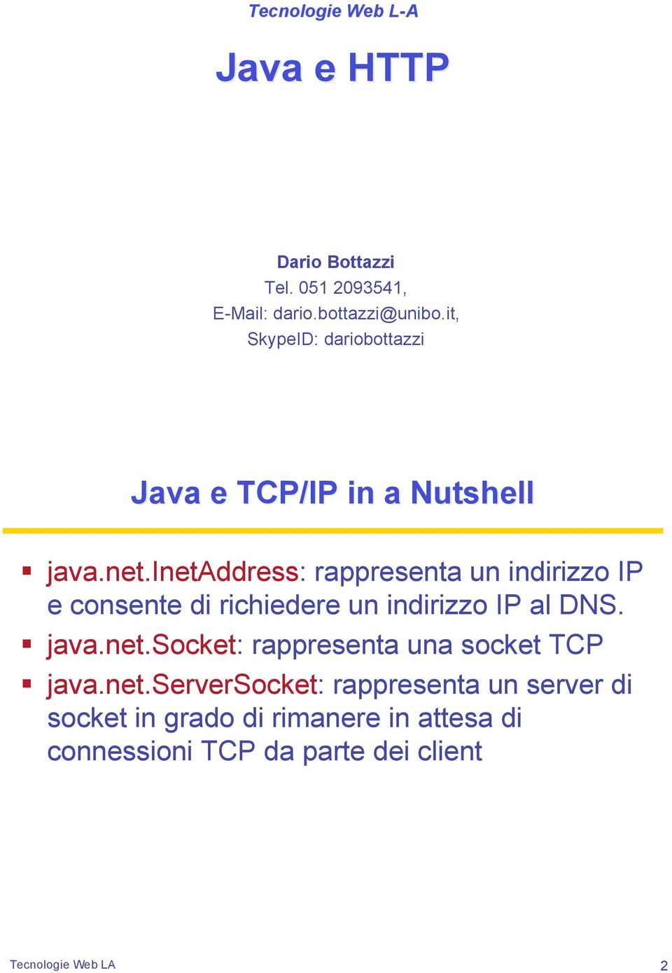 inetaddress: rappresenta un indirizzo IP e consente di richiedere un indirizzo IP al DNS.! java.net.socket: rappresenta una socket TCP!