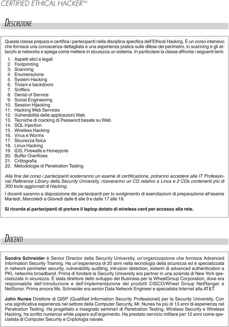 In particolare la classe affronta i seguenti temi: 1. Aspetti etici e legali 2. Footprinting 3. Scanning 4. Enumerazione 5. System 6. Troiani e backdoors 7. Sniffers 8. Denial of Service 9.