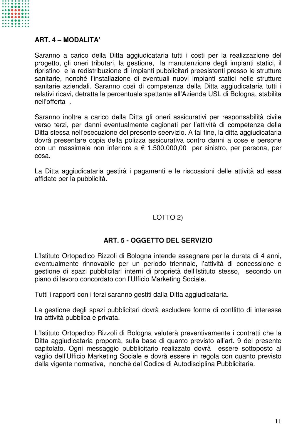 Saranno così di competenza della Ditta aggiudicataria tutti i relativi ricavi, detratta la percentuale spettante all Azienda USL di Bologna, stabilita nell offerta.