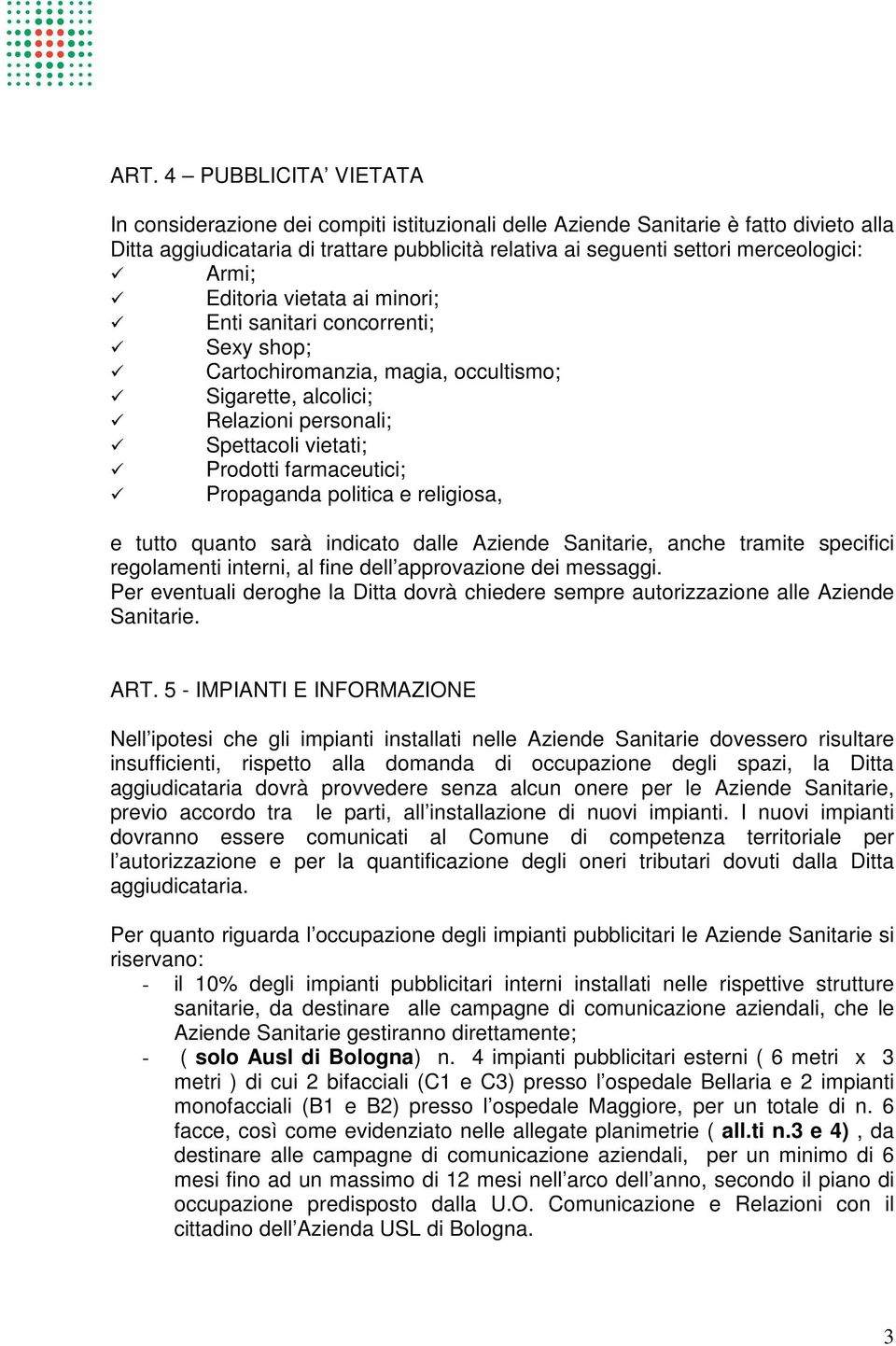 farmaceutici; Propaganda politica e religiosa, e tutto quanto sarà indicato dalle Aziende Sanitarie, anche tramite specifici regolamenti interni, al fine dell approvazione dei messaggi.