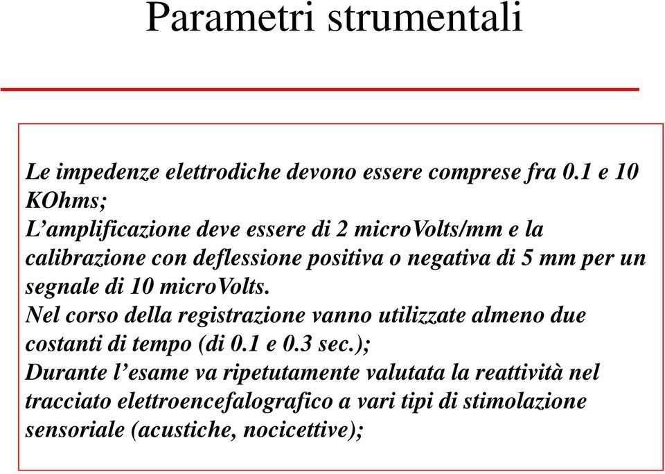 mm per un segnale di 10 microvolts. Nel corso della registrazione vanno utilizzate almeno due costanti di tempo (di 0.